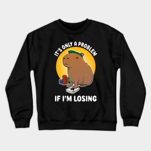 It's only a problem if I'm losing Poker Capybara Cartoon Crewneck Sweatshirt